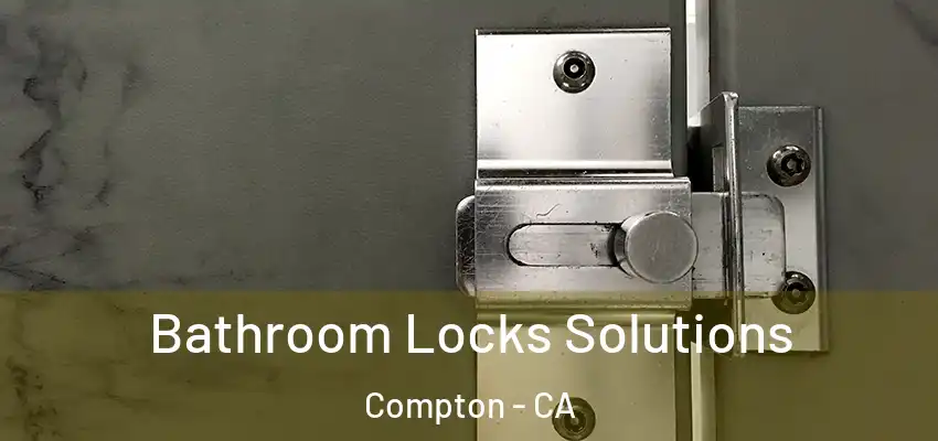  Bathroom Locks Solutions Compton - CA
