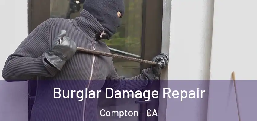  Burglar Damage Repair Compton - CA