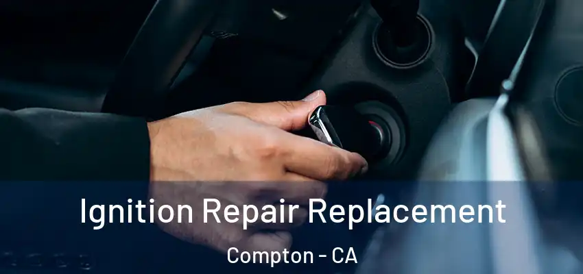  Ignition Repair Replacement Compton - CA