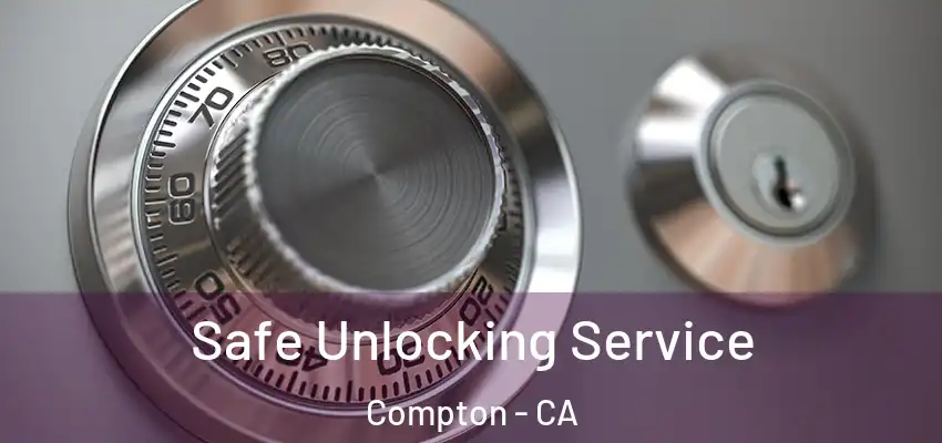  Safe Unlocking Service Compton - CA